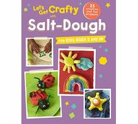 Let's Get Crafty with Salt-Dough: 25 creative and fun projects for kids aged 2 and up