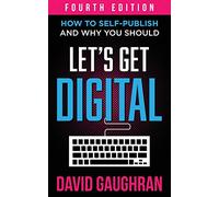 Let's Get Digital: How To Self-Publish, And Why You Should (Fourth Edition): 1 (Let's Get Publishing)