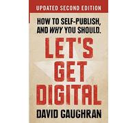 Let's Get Digital: How To Self-Publish, And Why You Should: Volume 1