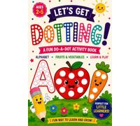 Let's Get Dotting!: Do-A-Dot Activity Book for Toddlers Ages 2-5 | Alphabet, Fruits & Vegetables Dot Marker Workbook | Preschool Learning Activities ... Skills, Focus, Creativity, and Early Learning