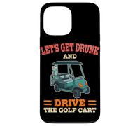 Let's Get Drunk And Drive The Golf Cart Funny Golfing Golfer Case for iPhone 13 Pro Max