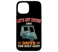 Let's Get Drunk And Drive The Golf Cart Funny Golfing Golfer Case for iPhone 15
