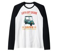 Let's Get Drunk and Drive The Golf Cart Funny Golfing Golfer Raglan Baseball Tee