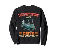 Let's Get Drunk And Drive The Golf Cart Funny Golfing Golfer Sweatshirt