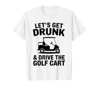 Let's Get Drunk & Drive The Golf Cart T-Shirt