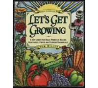Let's Get Growing: A Dirt-Under-The-Nails Primer to Raising Vegetables, Fruits and Flowers Organically