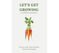 Let's Get Growing: A Garden Journal: Notes, Logs and Lesson from the Garden