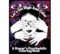 Let's Get High And Color A Stoner's Psychedelic Coloring Book: Trippy Coloring Pages