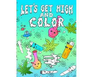 Let's Get High And Color: Stoner Coloring Book For Adults