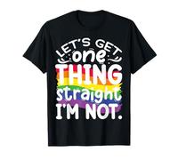 Let's Get One Thing Straight Im Not T-Shirt