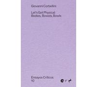LET'S GET PHYSICAL: BODIES, BOWELS, BOWLS: 10 (ENSAYOS CRÍTICOS)