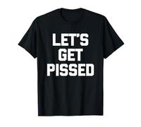 Let's Get Pissed - Funny Saying Sarcastic Drunk Drinking T-Shirt