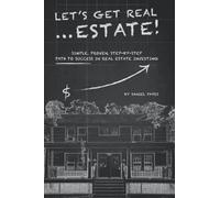 Let's Get Real ... Estate!: Simple, Proven, Step-by-Step Path to Success in Real Estate Investing