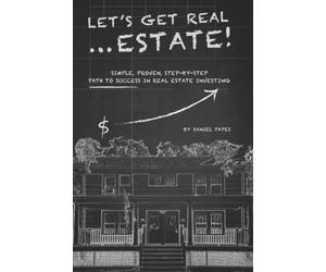 Let's Get Real ... Estate!: Simple, Proven, Step-by-Step Path to Success in Real Estate Investing