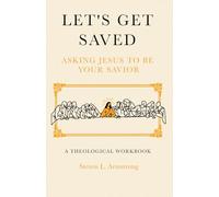 Let's Get Saved. Asking Jesus to Be Our Savior. a Theological Workbook
