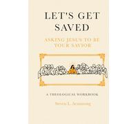 Let's Get Saved. Asking Jesus to Be Our Savior. a Theological Workbook