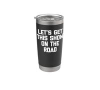 Let's Get This Show On The Road T-Shirt Funny Saying Novelty Stainless Steel Insulated Tumbler