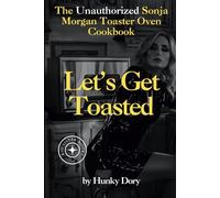 Let's Get Toasted: Unauthorized Sonja Morgan Toaster Oven Cookbook