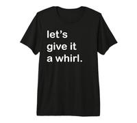 Let's Give It a Whirl Premium T-Shirt