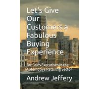 Let's Give Our Customers a Fabulous Buying Experience: For Sales Executives in the Automotive Retailing Sector