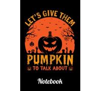 Let's Give Them Pumpkin To Talk About Funny Halloween Journal Notebook: Halloween Notepad, Happy Halloween Notebook, Funny Spooky Diary Halloween ... Notebook, Lined 120 Pages Journal 6x9 Inches