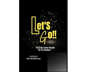 Let's Go!!: El Exito Como Acción En Tu Caminar.