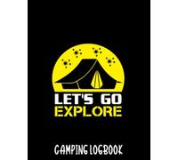 let's go explore camping logbook: Camping Journal & Travel Logbook: Memories for Every Adventure