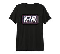 Let's Go, Felon Anti Trump Design Premium T-Shirt
