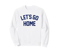 LET'S GO HOME - sarcasm sports homebody never leave house Sweatshirt