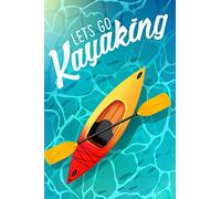 Let's Go Kayaking: The Ultimate Kayaking Log Book And Journal With Prompts - Kayakers Gift Ideas