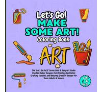 Let's Go Make Art! Coloring Book: The "Let's Go Do It" Series: Bold & Easy Art Studio Doodles Maker Escapes, Cute Painting Aesthetics Crafting ... Adults & Seniors (Let's Go Do It Collections)