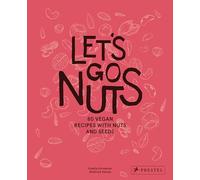 Let's Go Nuts: 80 Vegan Recipes with Nuts and Seeds