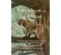 Let's Go on a Lion Hunt: A Photographic Field Guide to Tracking the California Mountain Lion