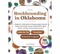 Let's Go Rockhounding in Oklahoma: A Beginner's Field Guide to Finding Hourglass Selenite Crystals, Rose Rocks, Fossils, Petrified Wood, Agate, ... Tips, Checklists, and a Rockhound's Logbook