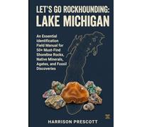 LET'S GO ROCKHOUNDING: LAKE MICHIGAN: An Essential Identification Field Manual for 50+ Must-Find Shoreline Rocks, Native Minerals, Agates, and Fossil Discoveries