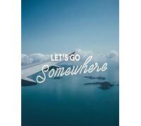LET'S GO Somewhere: Achieve More, Stress Less, Your Daily Guide to Success, Plan. Focus. Conquer.