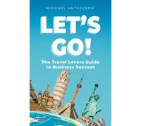 LET'S GO!: The Travel Lovers Guide To Business Success