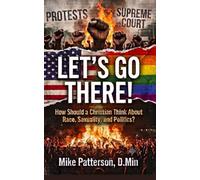Let's Go There!: How Should a Christian Think About Race, Sexuality, and Politics?