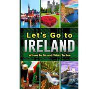 Let's Go to Ireland: Where To Go and What To See