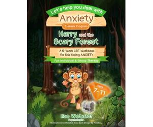 Let's help you deal with ANXIETY: Harry and the Scary Forest: A 6-w BT Workbook for Kids Facing Anxiety/ For Individual and Group Therapy/ Ages 7-11 / 8.5x11inches, 72 pages