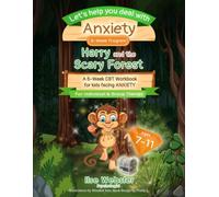 Let's help you deal with ANXIETY: Harry and the Scary Forest: A 6-week CBT Workbook for Kids Facing Anxiety/ For Individual and Group Therapy/ Ages 7-11 / 8.5x11inches, 72 pages