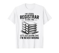 Let's Just Assume I'm Never Wrong Funny School Registrar T-Shirt