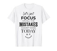 Lets Just Focus On All The Mistakes I Didn't Make Today T-Shirt