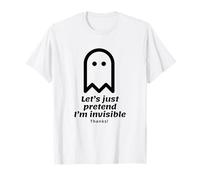 Let's Just Pretend I'm Invisible Graphics Statement Funny T-Shirt