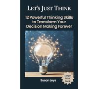 Let's Just Think: 12 Powerful Thinking Skills to Transform Your Decision Making Forever (Personal Growth & Leadership Series)
