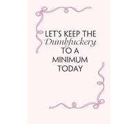 Let's Keep The Dumbfuckery to a Minimum Today: Blank Lined Notebook with Funny Saying on Background for Office Manager, Boss, Workplace, Employees, School and Friends (size: 6"x9", 100 pages)