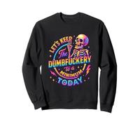 Let's Keep The Dumbfuckery To A Minimum Today Sweatshirt