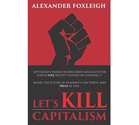 Let's Kill Capitalism: The modern world is failing us. Let's make a better one.
