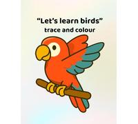 Let's learn birds - trace and colour: Making learning fun - for ages 3 - 6
