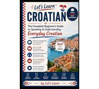 Let's Learn Croatian: The Complete Beginner's Guide to Speaking & Understanding Everyday Croatian: 32 (Let's Learn For languages)